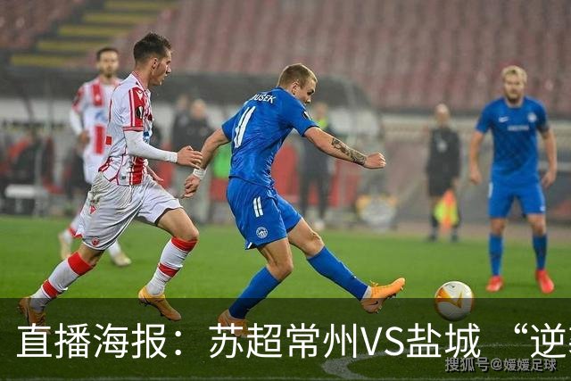 直播海报：苏超常州VS盐城 “逆袭队伍”迎战“榜一大哥”